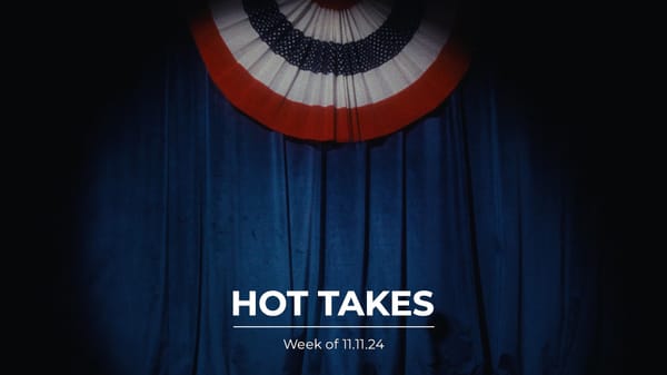 #HotTakes | Week of 11.11.24